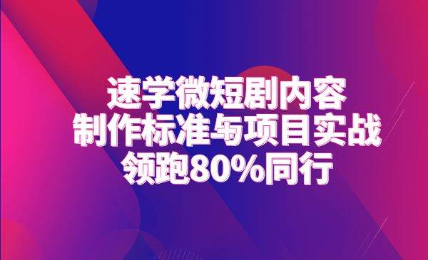 微短剧内容制作教程，微短剧项目实战，超过八成同行【完结】