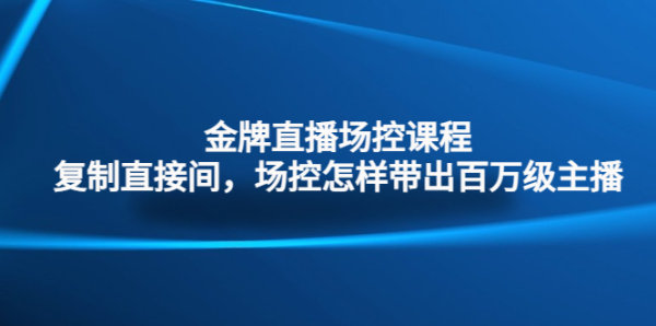 直播金牌场控如何带出百万级别主播？直播场控复制直播间