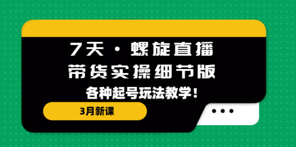 一个礼拜螺旋直播带货实操细节教程，多种起号玩法教程【3月新课】
