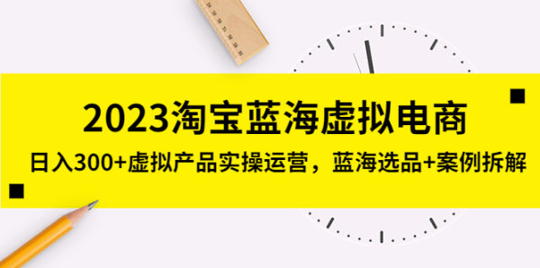2023淘宝蓝海虚拟电商项目，一天收入300+虚拟产品实操运营教程，蓝海选品+案例拆解